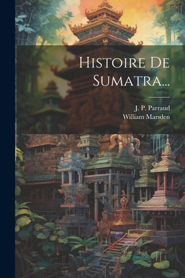 Histoire De Sumatra... [French] 102136911X Book Cover