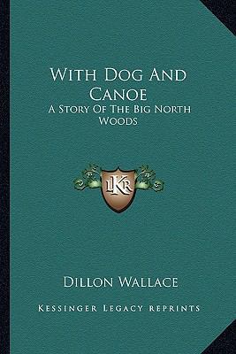 With Dog And Canoe: A Story Of The Big North Woods 116316934X Book Cover