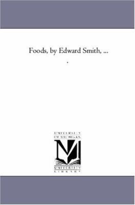 Foods, by Edward Smith, ... . 1425559867 Book Cover