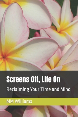 Screens Off, Life On: Reclaiming Your Time and ... B0DNTBSFZV Book Cover