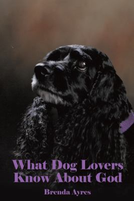 What Dog Lovers Know About God 1512736570 Book Cover