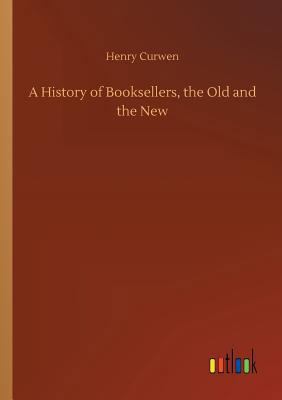 A History of Booksellers, the Old and the New 3734044162 Book Cover