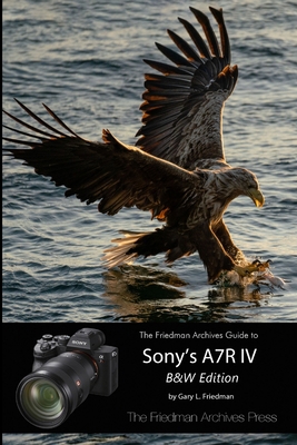 The Friedman Archives Guide to Sony's A7R IV (B... 1794738630 Book Cover