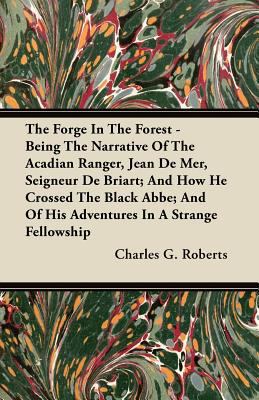 The Forge In The Forest - Being The Narrative O... 1446076393 Book Cover