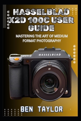 HASSELBLAD X2D 100C USER book by Ben Taylor