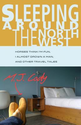 Sleeping Around the Northwest: Horses Think I'm... 0989861120 Book Cover