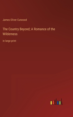 The Country Beyond; A Romance of the Wilderness... 3368335235 Book Cover