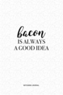 Bacon Is Always A Good Idea: A 6 x 9 Inch Journal Diary Notebook With A Bold Text Font Slogan On A Matte Cover and 120 Blank Lined Pages