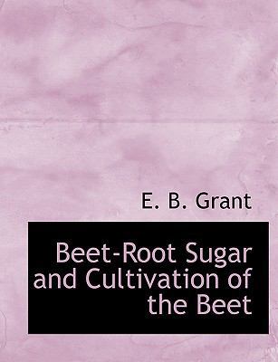Beet-Root Sugar and Cultivation of the Beet [Large Print] 0554515946 Book Cover