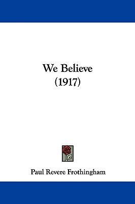 We Believe (1917) 1437422926 Book Cover