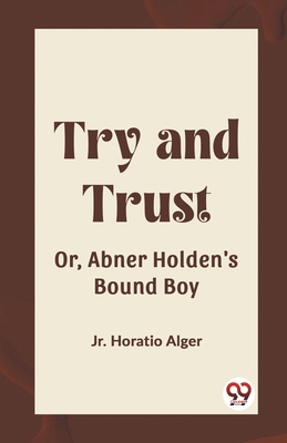 Try and Trust Or, Abner Holden's Bound Boy 9362204509 Book Cover