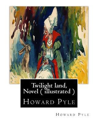 Twilight land, By Howard Pyle, A NOVEL ( illust... 1536927953 Book Cover