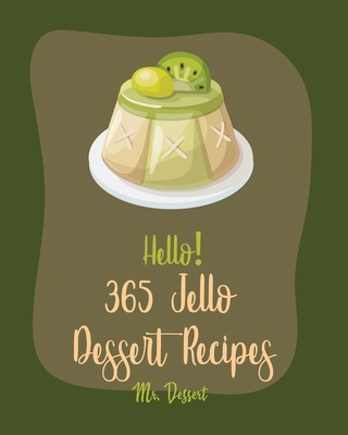 Hello! 365 Jello Dessert Recipes: Best Jello Dessert Cookbook Ever For Beginners [Book 1] B085KCYVQG Book Cover