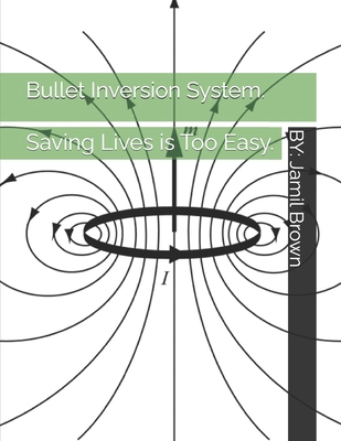 Bullet Inversion System. Saving Lives is Too Easy. B0DB8FPMPS Book Cover
