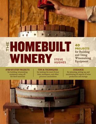 The Homebuilt Winery: 43 Projects for Building ... 1603429905 Book Cover