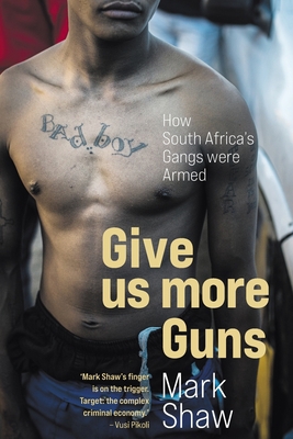 GIVE US MORE GUNS - How South Africa's Gangs we... 1868428788 Book Cover