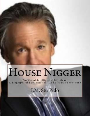 House Nigger: Profiles of Intelligence: Bill Maher Mika Brzezinski a Biographical Look Into the Mind of a Talk Show Punk 1547292334 Book Cover