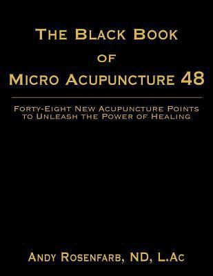 The Black Book of Micro Acupuncture 48: Forty-Eight New Acupuncture Points to Unleash the Power of Healing 1457553031 Book Cover