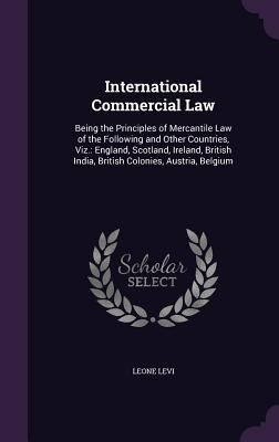 International Commercial Law: Being the Princip... 1341265986 Book Cover