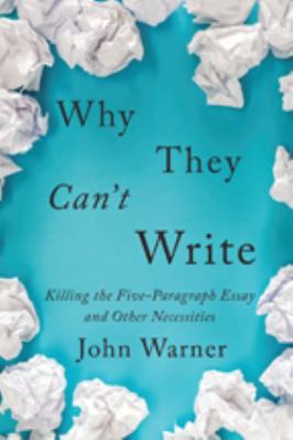 Why They Can't Write: Killing the Five-Paragrap... 1421427109 Book Cover