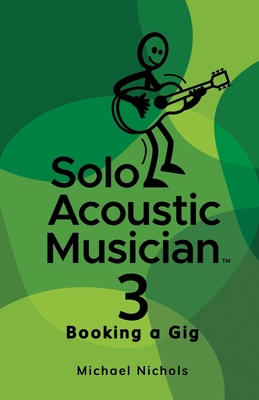 Solo Acoustic Musician 3: Booking a Gig 1959096788 Book Cover