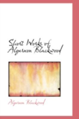 Short Works of Algernon Blackwood 0554361507 Book Cover