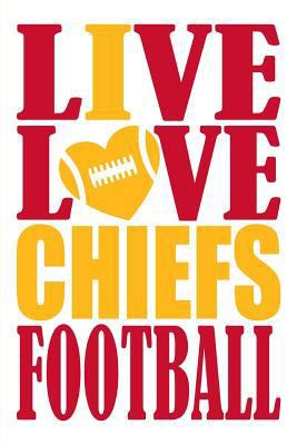 Live Love Chiefs Football Journal: A Lined Note... 172161950X Book Cover