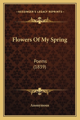 Flowers of My Spring: Poems (1839) 1164648500 Book Cover