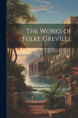 The Works of Fulke Greville 1022685864 Book Cover