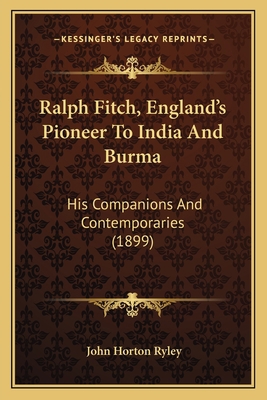 Ralph Fitch, England's Pioneer To India And Bur... 1165686805 Book Cover