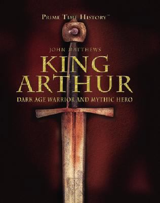 King Arthur: Dark Age Warrior and Mythic Hero 1404213643 Book Cover