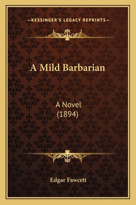 A Mild Barbarian: A Novel (1894) 1166465012 Book Cover