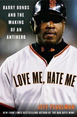 Love Me, Hate Me: Barry Bonds and the Making of... 0060797525 Book Cover