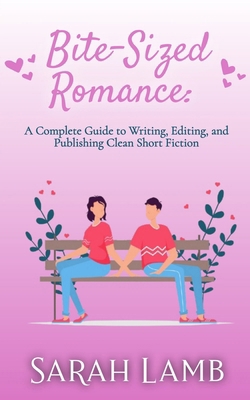Bite-Sized Romance: A Complete Guide to Writing... 1960418653 Book Cover