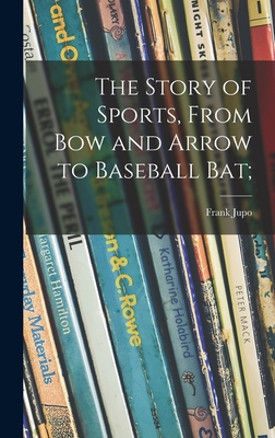 The Story of Sports, From Bow and Arrow to Base... 1013694872 Book Cover