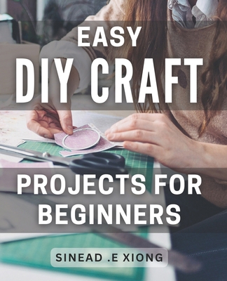 Easy DIY Craft Projects for Beginners: Effortle... Book Cover