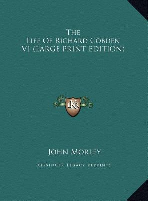 The Life of Richard Cobden V1 [Large Print] 1169906036 Book Cover