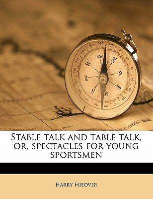Stable Talk and Table Talk, Or, Spectacles for ... 1177439514 Book Cover