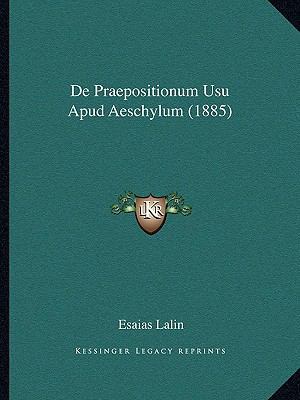 De Praepositionum Usu Apud Aeschylum (1885) [Latin] 1167396316 Book Cover