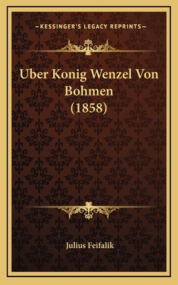 Uber Konig Wenzel Von Bohmen (1858) [German] 1168764912 Book Cover