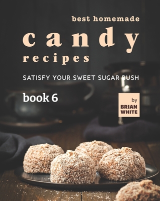 Best Homemade Candy Recipes: Satisfy Your Sweet... B09JJ5LJKQ Book Cover