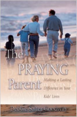 The Praying Parent: Making a Lasting Difference... 083412176X Book Cover