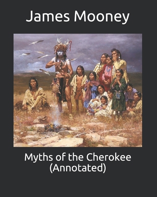 Myths of the Cherokee (Annotated) B084DMTMGT Book Cover