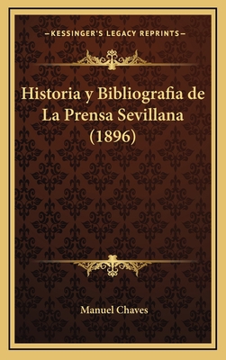 Historia y Bibliografia de La Prensa Sevillana ... [Spanish] 1167932056 Book Cover