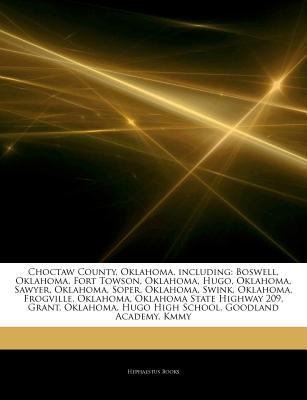 Articles on Choctaw County, Oklahoma, Including : Boswell, Oklahoma, Fort Towson, Oklahoma, Hugo, Oklahoma, Sawyer, Oklahoma, Soper, Oklahoma, Swink, O