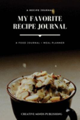 My Favorite Recipe Journal: A Recipe Journal For Your Special Recipes (Blank Recipe Journal/Food Cookbook, Recipe Book/Recipe Organizer, Blank ... Book/Food Journal to Write in for Women )
