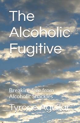 The Alcoholic Fugitive: Breaking free from Alco... B0DMKBSNKC Book Cover