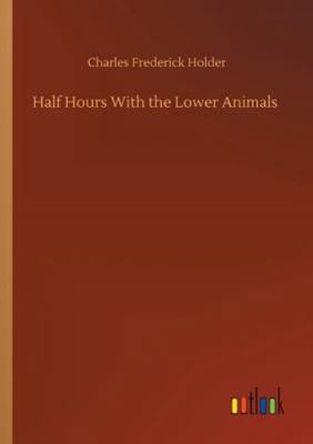 Half Hours With the Lower Animals 3752348348 Book Cover