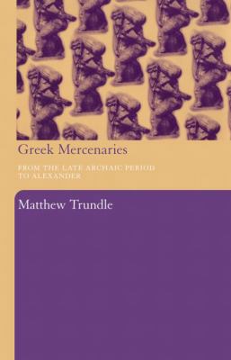 Greek Mercenaries: From the Late Archaic Period... 0415486912 Book Cover