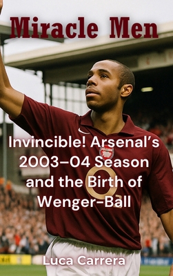 Miracle Men: Invincible! Arsenal's 2003-04 Seas... 1923504932 Book Cover